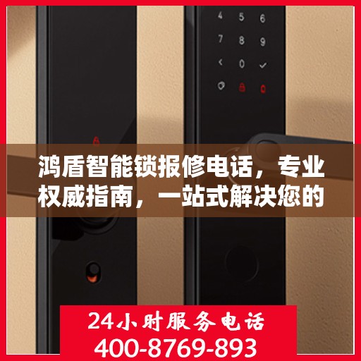 鸿盾智能锁报修电话，专业权威指南，一站式解决您的维修需求