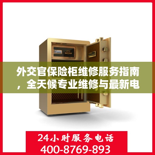 外交官保险柜维修服务指南，全天候专业维修与最新电话支持攻略