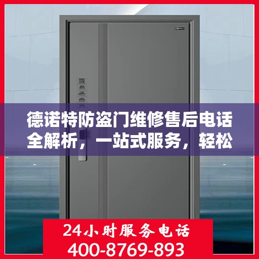 德诺特防盗门维修售后电话全解析，一站式服务，轻松解决您的维修需求