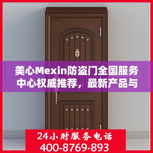 美心Mexin防盗门全国服务中心权威推荐，最新产品与服务升级指南