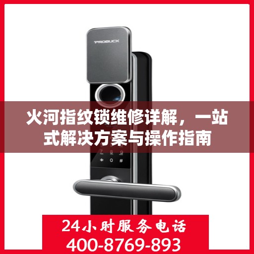 火河指纹锁维修详解，一站式解决方案与操作指南