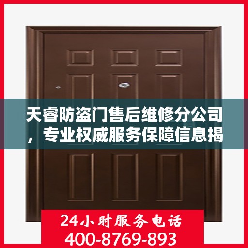 天睿防盗门售后维修分公司，专业权威服务保障信息揭秘