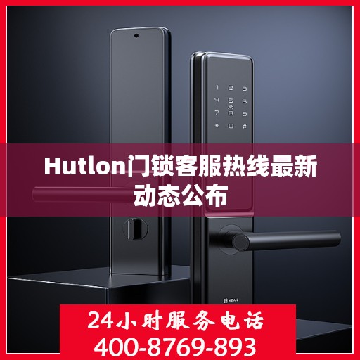 Hutlon门锁客服热线最新动态公布