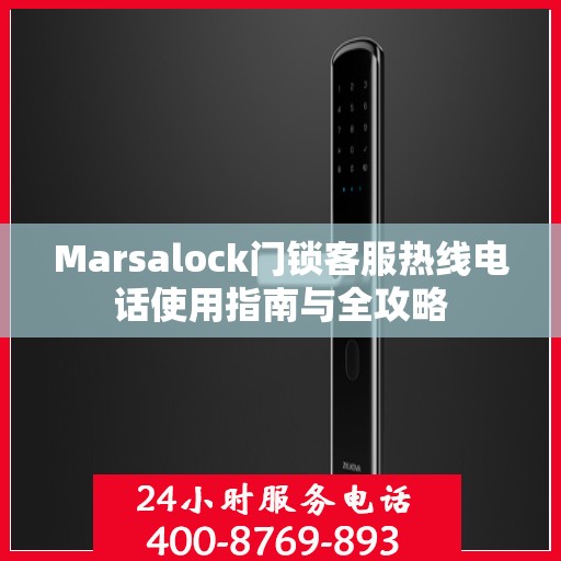 Marsalock门锁客服热线电话使用指南与全攻略