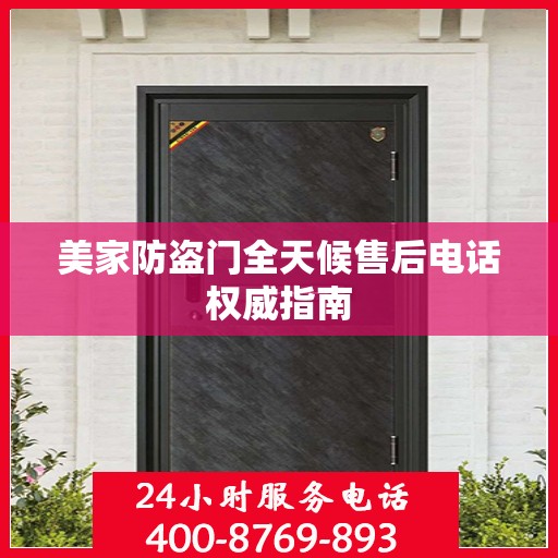 美家防盗门全天候售后电话权威指南