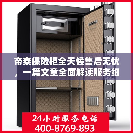 帝泰保险柜全天候售后无忧，一篇文章全面解读服务细节