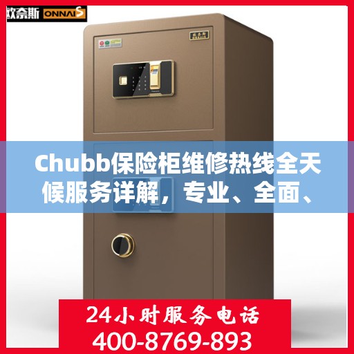 Chubb保险柜维修热线全天候服务详解，专业、全面、无忧攻略
