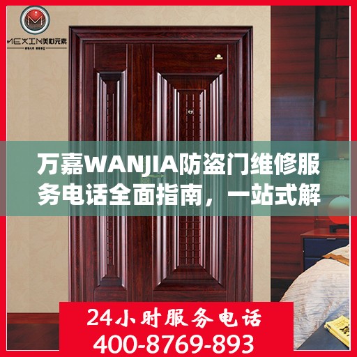 万嘉WANJIA防盗门维修服务电话全面指南，一站式解决您的维修需求