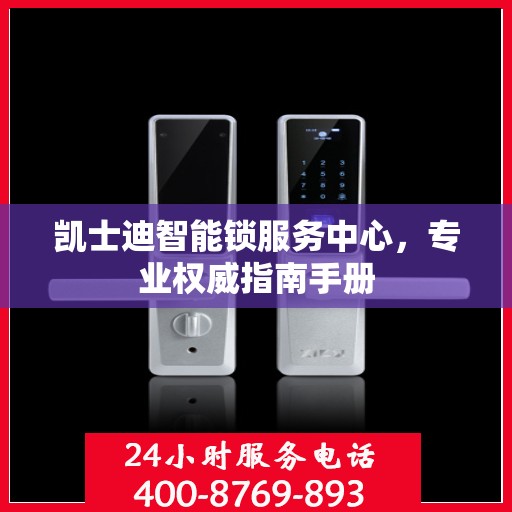凯士迪智能锁服务中心，专业权威指南手册