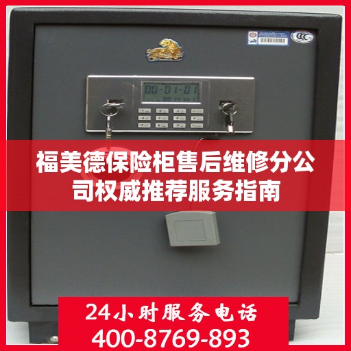 福美德保险柜售后维修分公司权威推荐服务指南