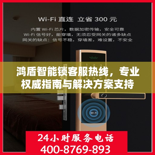 鸿盾智能锁客服热线，专业权威指南与解决方案支持