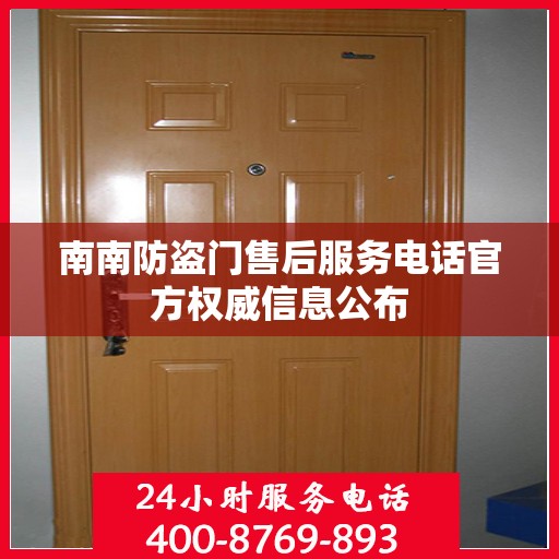南南防盗门售后服务电话官方权威信息公布