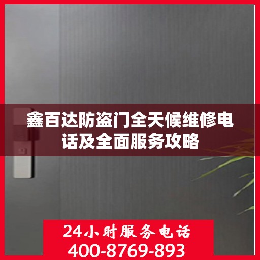 鑫百达防盗门全天候维修电话及全面服务攻略