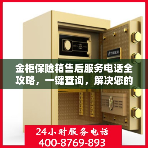 金柜保险箱售后服务电话全攻略，一键查询，解决您的疑惑