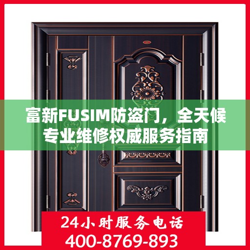 富新FUSIM防盗门，全天候专业维修权威服务指南