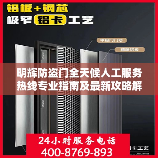 明辉防盗门全天候人工服务热线专业指南及最新攻略解析