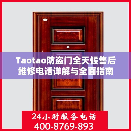 Taotao防盗门全天候售后维修电话详解与全面指南