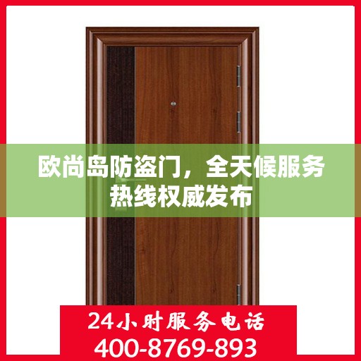 欧尚岛防盗门，全天候服务热线权威发布