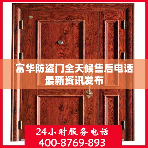 富华防盗门全天候售后电话最新资讯发布