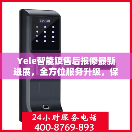 Yele智能锁售后报修最新进展，全方位服务升级，保障用户权益全面更新