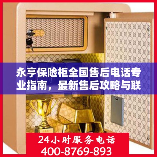 永亨保险柜全国售后电话专业指南，最新售后攻略与联系方式