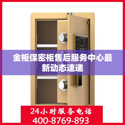 金柜保密柜售后服务中心最新动态速递