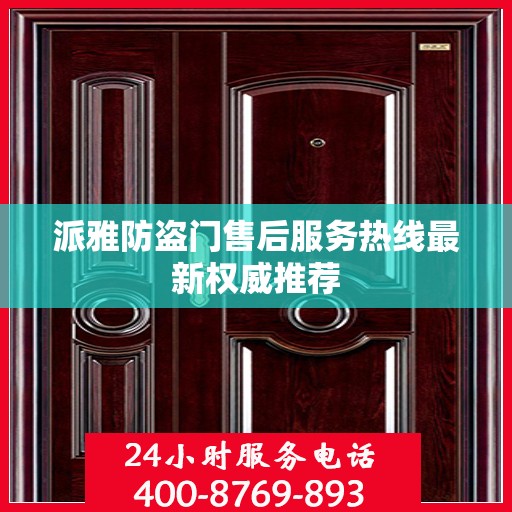 派雅防盗门售后服务热线最新权威推荐