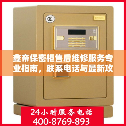 鑫帝保密柜售后维修服务专业指南，联系电话与最新攻略