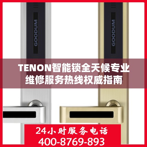 TENON智能锁全天候专业维修服务热线权威指南