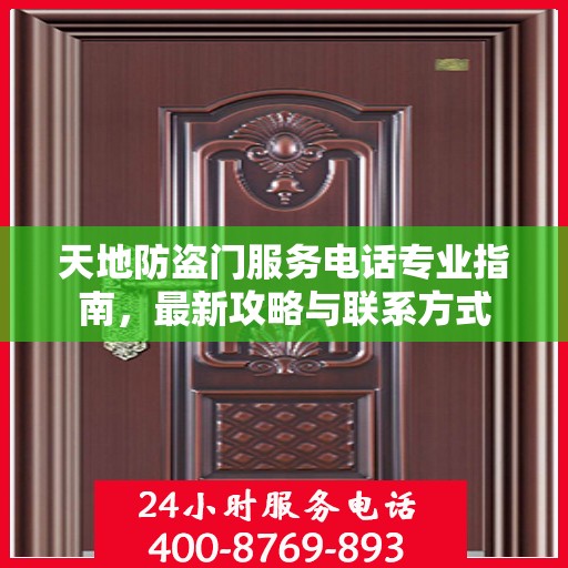 天地防盗门服务电话专业指南，最新攻略与联系方式