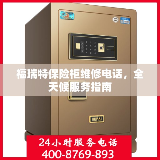 福瑞特保险柜维修电话，全天候服务指南