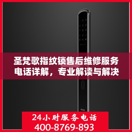 圣梵歌指纹锁售后维修服务电话详解，专业解读与解决方案