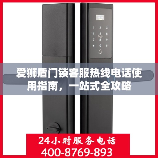 爱狮盾门锁客服热线电话使用指南，一站式全攻略