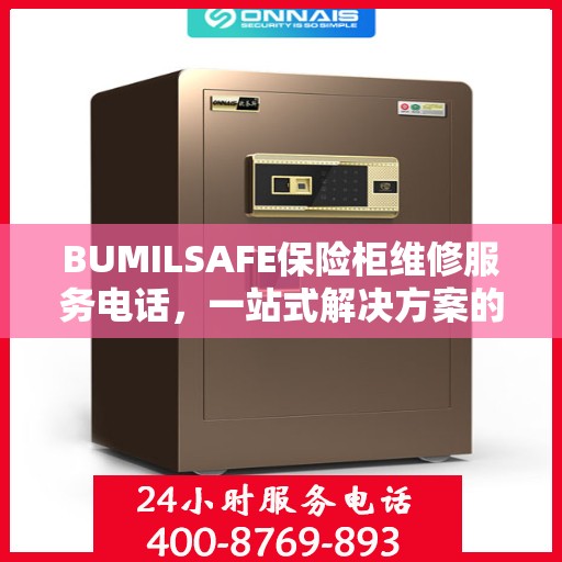 BUMILSAFE保险柜维修服务电话，一站式解决方案的详细全面指南