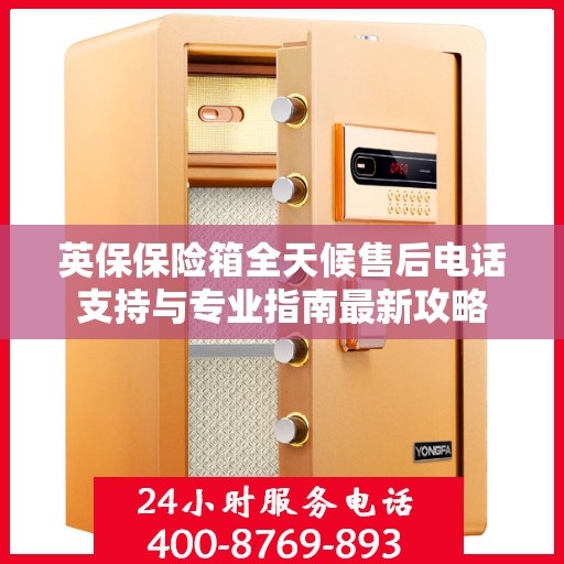 英保保险箱全天候售后电话支持与专业指南最新攻略