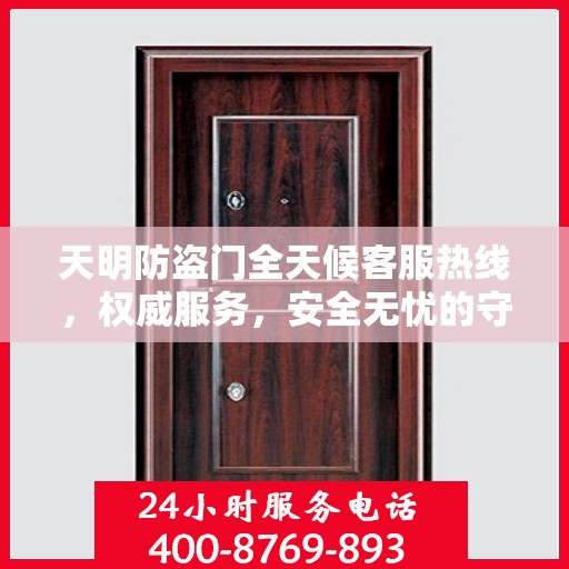 天明防盗门全天候客服热线，权威服务，安全无忧的守护