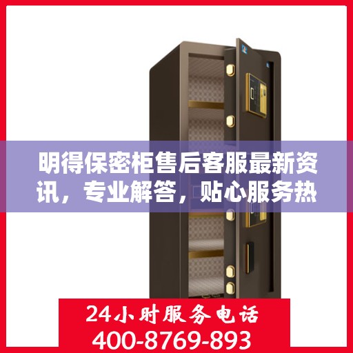 明得保密柜售后客服最新资讯，专业解答，贴心服务热线发布