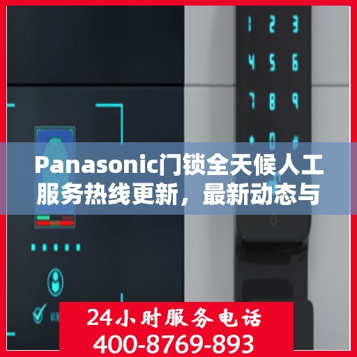 Panasonic门锁全天候人工服务热线更新，最新动态与支持升级