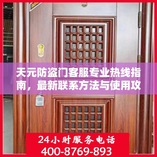 天元防盗门客服专业热线指南，最新联系方法与使用攻略