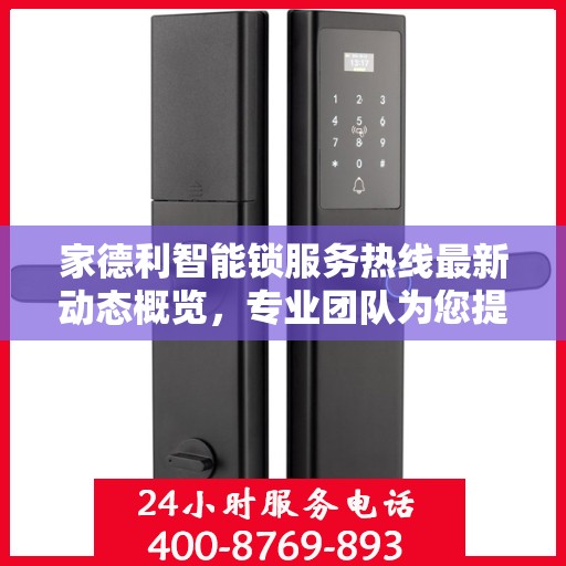 家德利智能锁服务热线最新动态概览，专业团队为您提供贴心服务体验
