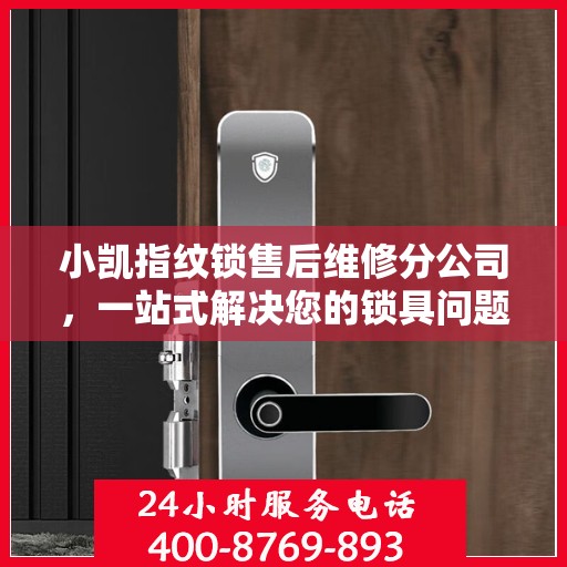 小凯指纹锁售后维修分公司，一站式解决您的锁具问题