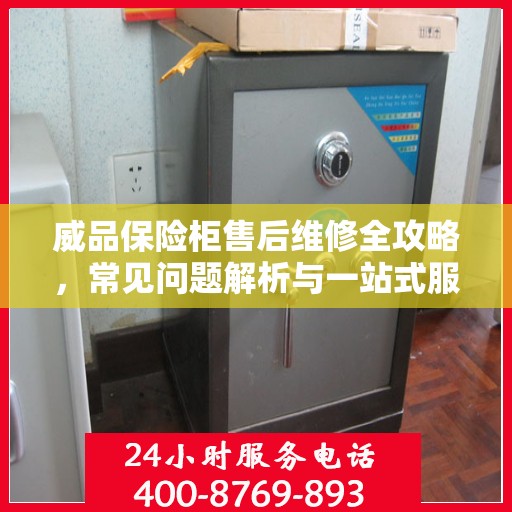 威品保险柜售后维修全攻略，常见问题解析与一站式服务体验