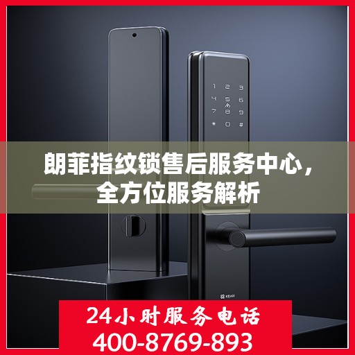 朗菲指纹锁售后服务中心，全方位服务解析