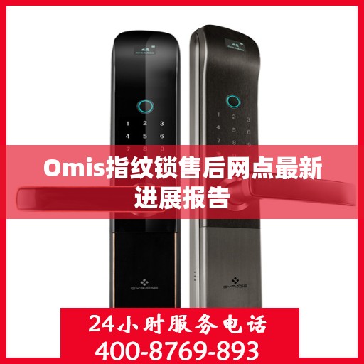 Omis指纹锁售后网点最新进展报告
