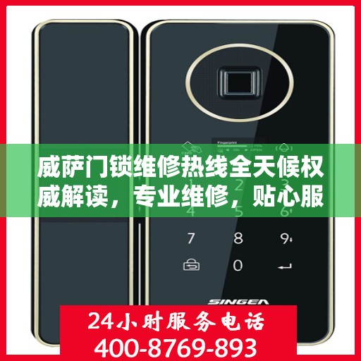 威萨门锁维修热线全天候权威解读，专业维修，贴心服务！