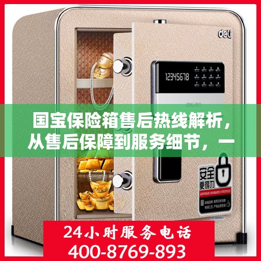 国宝保险箱售后热线解析，从售后保障到服务细节，一文读懂