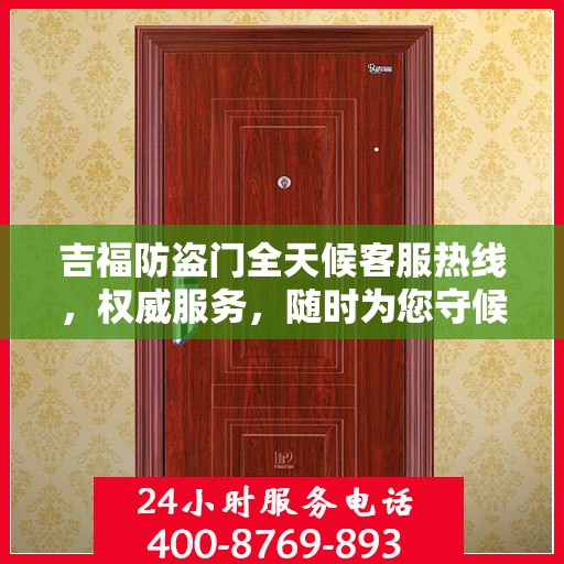 吉福防盗门全天候客服热线，权威服务，随时为您守候