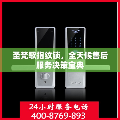 圣梵歌指纹锁，全天候售后服务决策宝典