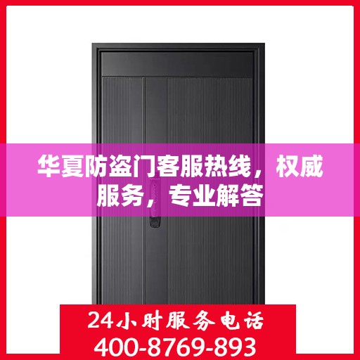 华夏防盗门客服热线，权威服务，专业解答