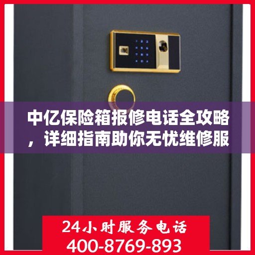 中亿保险箱报修电话全攻略，详细指南助你无忧维修服务体验！